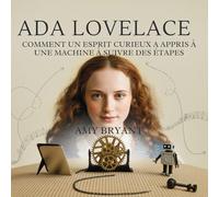 Ada Lovelace: Comment Un Esprit Curieux A Appris À Une Machine À Suivre Des Étapes: 1