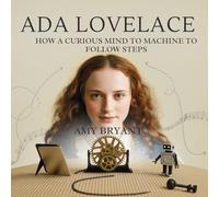 Ada Lovelace: How a Curious Mind Taught a Machine to Follow Steps