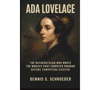 Ada Lovelace: The Mathematician Who Wrote the World’s First Computer Program Before Computers Existed