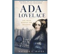 ADA LOVELACE: The Mind Behind the Machine: Exploring the Life and Legacy of the World’s First Programmer