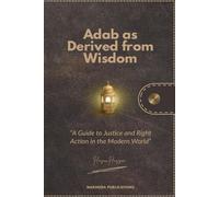 Adab as Derived from Wisdom: A Guide to Justice and Right Action in the Modern World