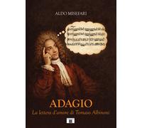 Adagio. La lettera d'amore di Tomaso Albinoni - Misefari Aldo