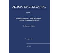 Adagio Masterworks - Volume 4: Baroque Elegance - Bach & Albinoni’s Greatest Piano Transcriptions - Performance Edition