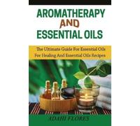Adahi Flores Aromatherapy and Essential Oils (Tascabile)