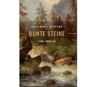 Adalbert Stifter: Bunte Steine. Erzählungen. Vollständige Neuausgabe: Enthält die Erzählungen Granit | Kalkstein | Turmalin | Bergkristall | Katzensilber | Bergmilch