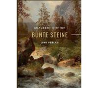 Adalbert Stifter: Bunte Steine. Erzählungen. Vollständige Neuausgabe: Enthält die Erzählungen Granit | Kalkstein | Turmalin | Bergkristall | Katzensilber | Bergmilch