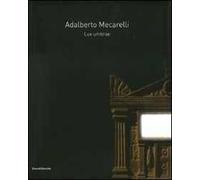 Adalberto Mecarelli. Lux umbrae. Catalogo della mostra (Siena, 27 febbraio-6 giugno 2010). Ediz. italiana e francese