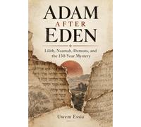 ADAM AFTER EDEN: Lilith, Naamah, Demons, and the 130-Year Mystery