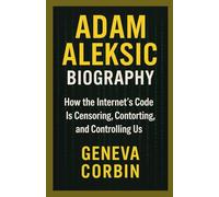 ADAM ALEKSIC BIOGRAPHY: How the Internet's Code Is Censoring, Contorting, and Controlling Us