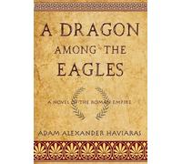 Adam Alexander Haviaras A Dragon among the Eagles (Copertina rigida)
