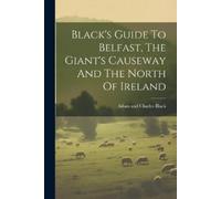 Adam and Charle Black's Guide To Belfast, The Giant's Causeway And T (Tascabile)