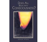 Adam Atkin Does All Begin with Consciousness? (Tascabile)