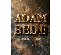 ADAM BEDE (ANNOTATED EDITION): A moral masterpiece exploring faith, destiny, and the courage to be human