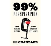 99% Perspiration: A New Working History of the American Way of Life