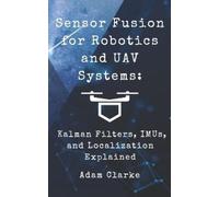Adam Clarke Sensor Fusion for Robotics and UAV Systems (Tascabile)