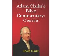Adam Clarke's Bible Commentary: Genesis