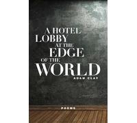 Adam Clay A Hotel Lobby at the Edge of the World (Tascabile)