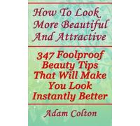 Adam Colton How to Look More Beautiful and Attractive (Tascabile)