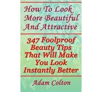 Adam Colton How to Look More Beautiful and Attractive (Tascabile)