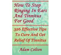 Adam Colton How to Stop Ringing in Ears and Tinnitus for Good (Tascabile)