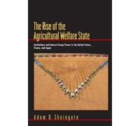Adam D. Sheingate The Rise of the Agricultural Welfare State (Tascabile)