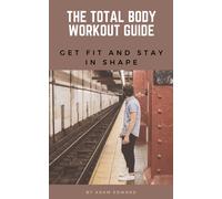 Adam Edward The Total Body Workout Guide: Get Fit and Stay in Shape: (Tascabile)