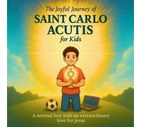 The Joyful Journey of Saint Carlo Acutis for Kids: A heartwarming Catholic children's story about faith, kindness, and love of Jesus