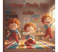 Adam finds his calm: A Gentle Story for Little Hearts Navigating Big Emotions