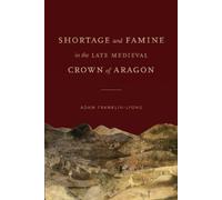 Adam Franklin-L Shortage and Famine in the Late Medieval Crown of Ar (Tascabile)