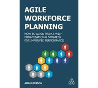 Agile Workforce Planning: How to Align People with Organizational Strategy for Improved Performance