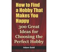 Adam Gold How to Find a Hobby That Makes You Happy (Tascabile)