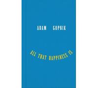 Adam Gopnik All That Happiness Is (Copertina rigida)