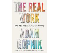 Adam Gopnik The Real Work (Copertina rigida)