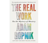 Adam Gopnik The Real Work (Tascabile)