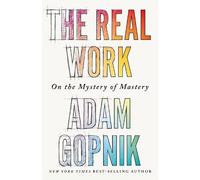 Adam Gopnik The Real Work (Tascabile)