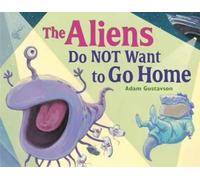 Adam Gustavson The Aliens Do NOT Want to Go Home (Copertina rigida)