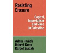 Adam Hanieh Rafeef Ziadah Robert Knox Resisting Erasure (Tascabile)