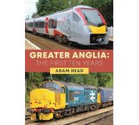 Adam Head Greater Anglia: The First Ten Years (Tascabile)
