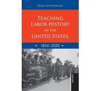 Adam I. Attwood Teaching Labor History in the United States, (Copertina rigida)