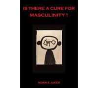 Adam Jukes Is There a Cure for Masculinity? (Tascabile)