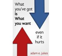 Adam Jukes What You've Got is What You Want - Even If it Hurts (Tascabile)