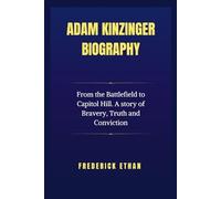 Adam Kinzinger Biography: From the Battlefield to Capitol Hill. A story of Bravery, Truth and Conviction