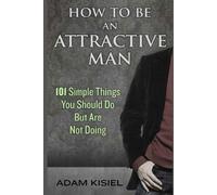 Adam Kisiel How to be an Attractive Man (Tascabile)