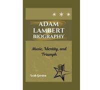 ADAM LAMBERT BIOGRAPHY: Music, Identity, and Triumph