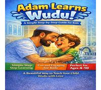 Adam learns wudu !: A Step-by-Step Islamic Guide for Kids Ages 4-10 | Easy and Fun Way to Learn Wudu with Love