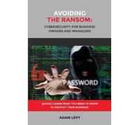 Adam Levy Avoiding the Ransom: Cybersecurity for Business Owners and (Tascabile)