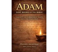 Adam: Lost Books of the Bible: Ancient and Forbidden Texts About the First Man