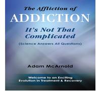 Adam McArnold The Affliction of Addiction: It's Not That Complicated (Tascabile)