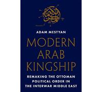 Adam Mestyan Modern Arab Kingship (Copertina rigida)