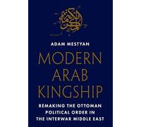 Adam Mestyan Modern Arab Kingship (Tascabile)
